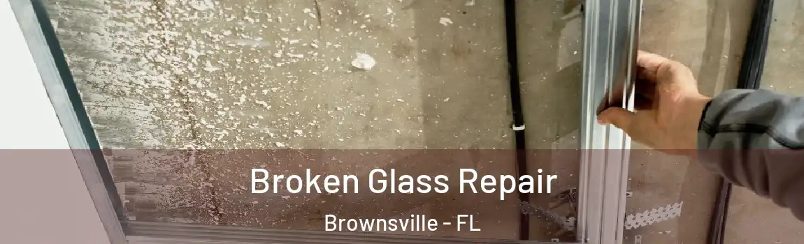  Broken Glass Repair Brownsville - FL